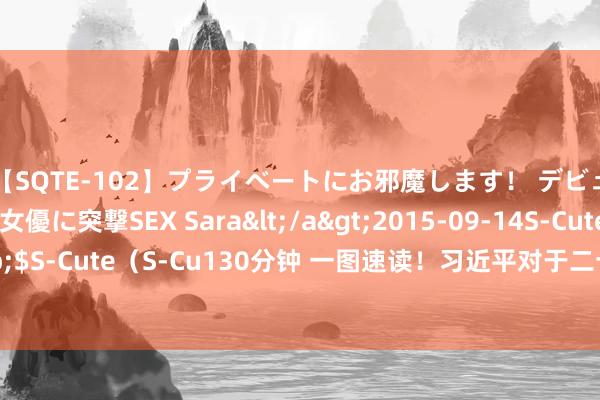 【SQTE-102】プライベートにお邪魔します！ デビューしたてのAV女優に突撃SEX Sara</a>2015-09-14S-Cute&$S-Cute（S-Cu130分钟 一图速读！习近平对于二十届三中全会《决定》的讲解