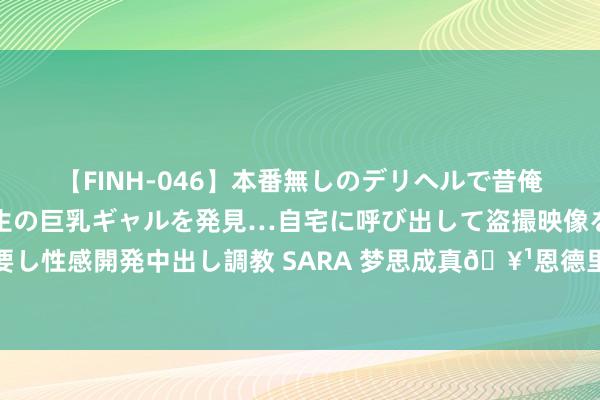 【FINH-046】本番無しのデリヘルで昔俺をバカにしていた同級生の巨乳ギャルを発見…自宅に呼び出して盗撮映像をネタに本番を強要し性感開発中出し調教 SARA 梦思成真?恩德里克亮相伯纳乌，<a href=