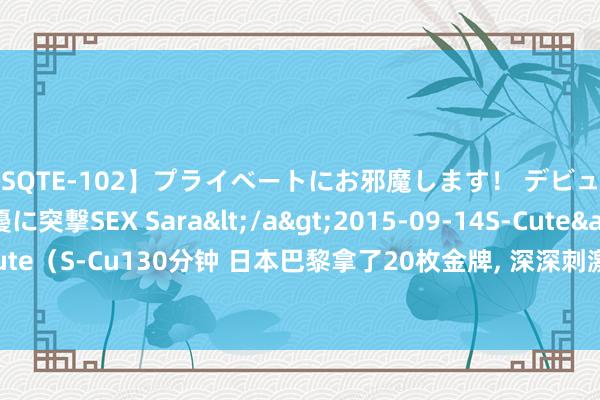 【SQTE-102】プライベートにお邪魔します！ デビューしたてのAV女優に突撃SEX Sara</a>2015-09-14S-Cute&$S-Cute（S-Cu130分钟 日本巴黎拿了20枚金牌， 深深刺激了韩国， 他们马上决定申办奥运会