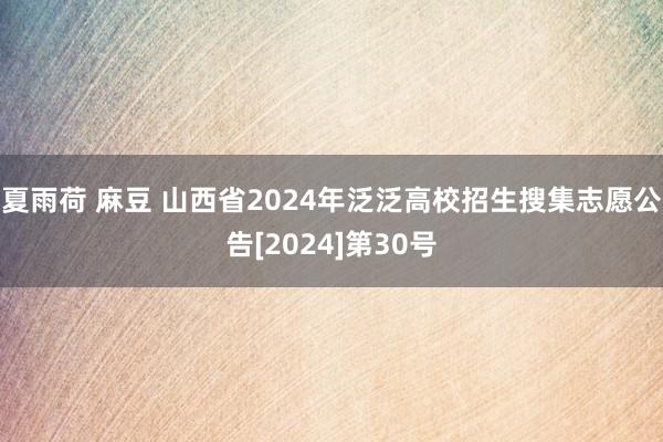 夏雨荷 麻豆 山西省2024年泛泛高校招生搜集志愿公告[2024]第30号