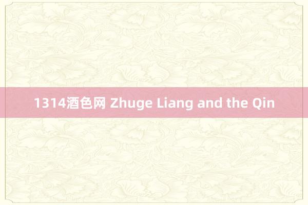 1314酒色网 Zhuge Liang and the Qin